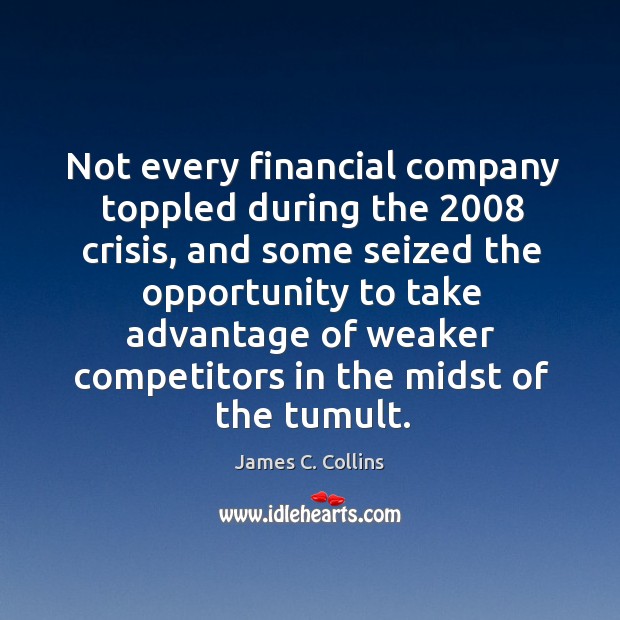 Not every financial company toppled during the 2008 crisis, and some seized the James C. Collins Picture Quote