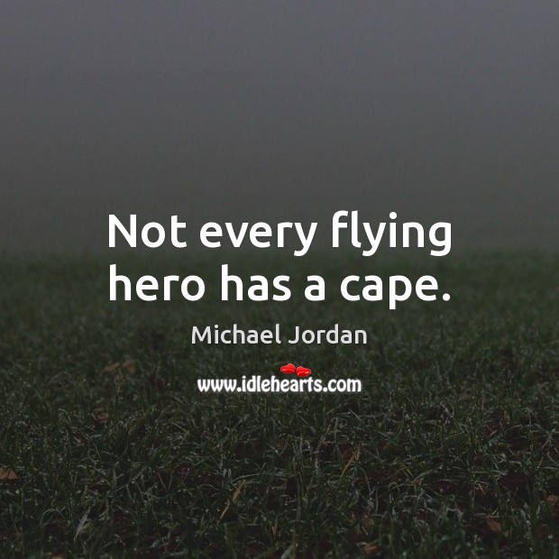 Not every flying hero has a cape. Michael Jordan Picture Quote