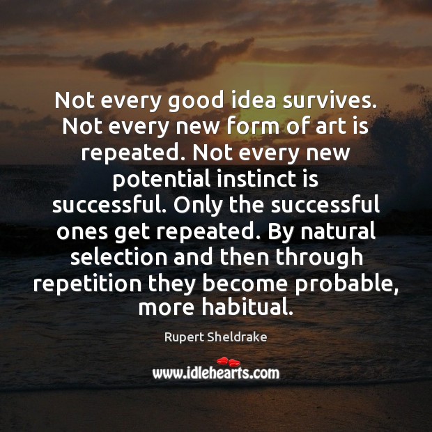 Not every good idea survives. Not every new form of art is Rupert Sheldrake Picture Quote