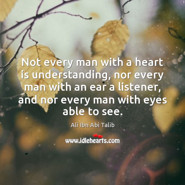 Not every man with a heart is understanding, nor every man with Ali Ibn Abi Talib Picture Quote