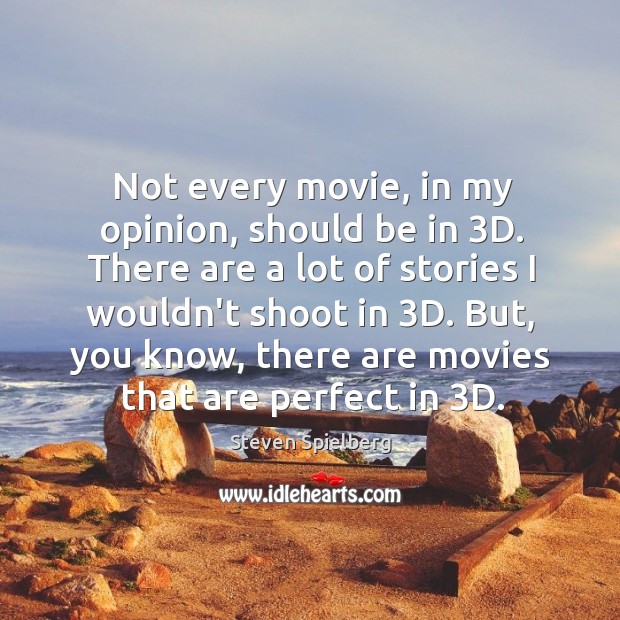 Not every movie, in my opinion, should be in 3D. There are Steven Spielberg Picture Quote