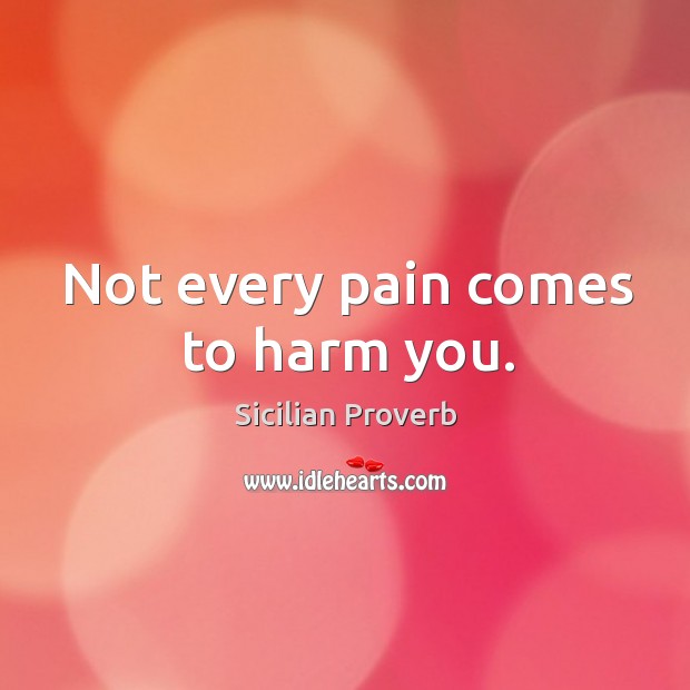 Not every pain comes to harm you. Image