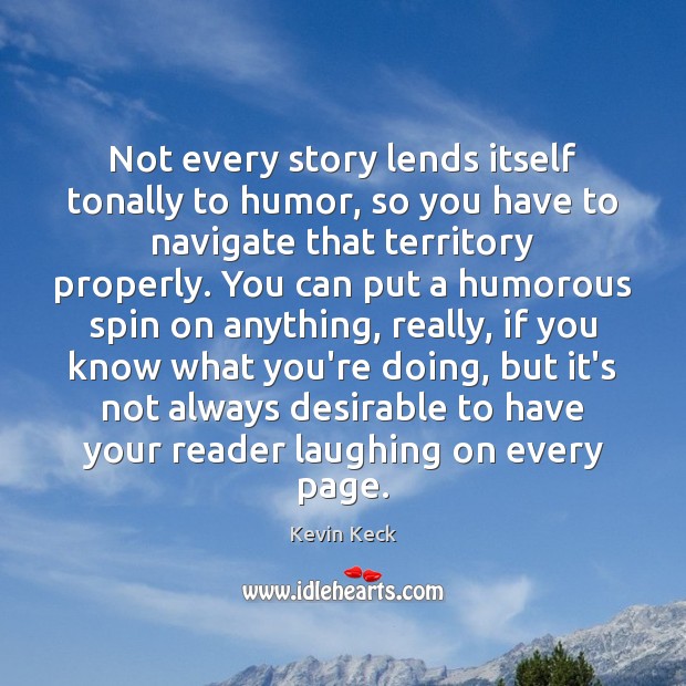 Not every story lends itself tonally to humor, so you have to Kevin Keck Picture Quote