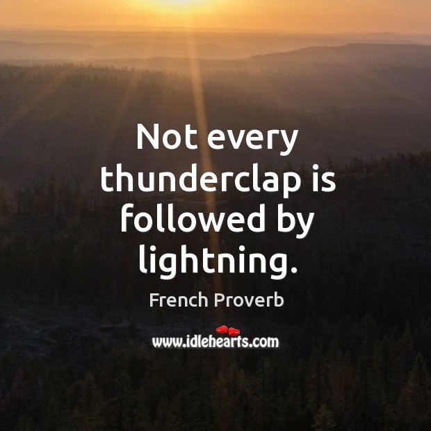 Not every thunderclap is followed by lightning. French Proverbs Image