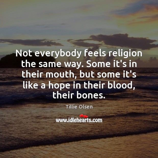Not everybody feels religion the same way. Some it’s in their mouth, Tillie Olsen Picture Quote