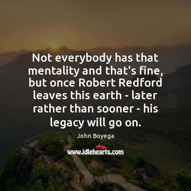 Not everybody has that mentality and that’s fine, but once Robert Redford John Boyega Picture Quote
