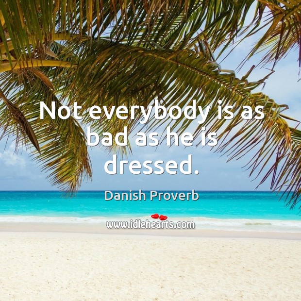 Not everybody is as bad as he is dressed. Danish Proverbs Image