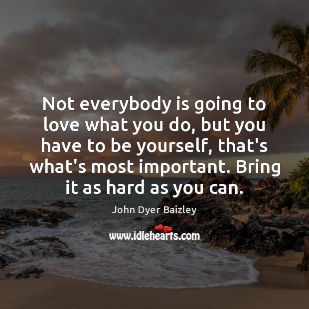 Not everybody is going to love what you do, but you have Be Yourself Quotes Image