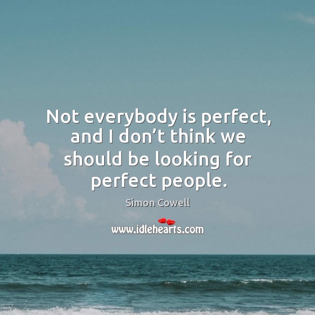 Not everybody is perfect, and I don’t think we should be looking for perfect people. Image