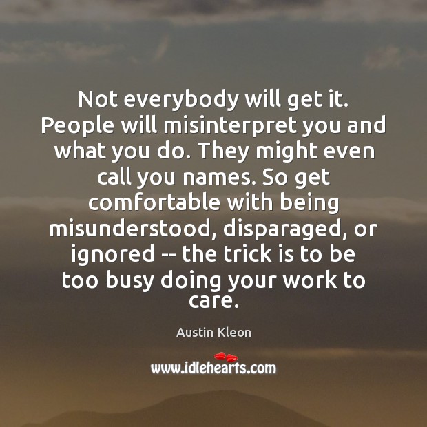 Not everybody will get it. People will misinterpret you and what you Austin Kleon Picture Quote