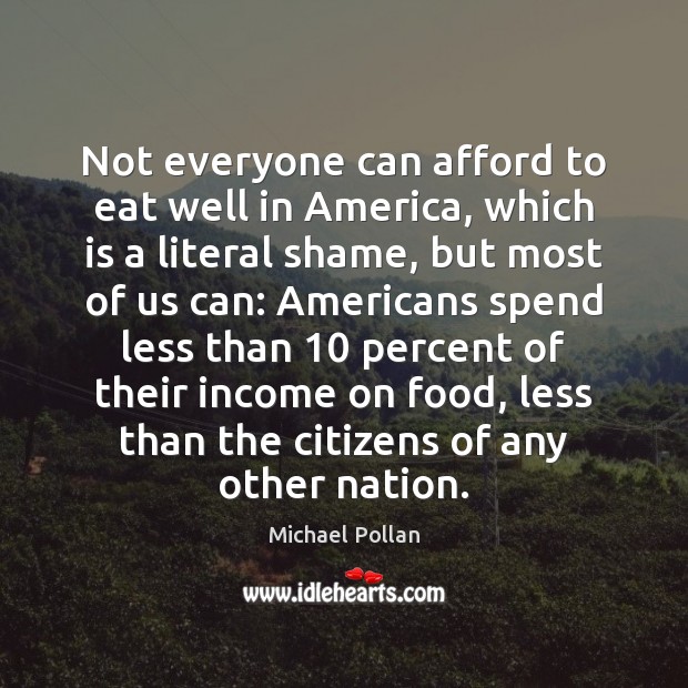 Not everyone can afford to eat well in America, which is a Michael Pollan Picture Quote
