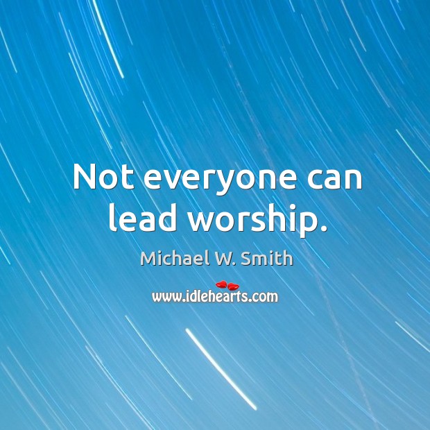 Not everyone can lead worship. Image