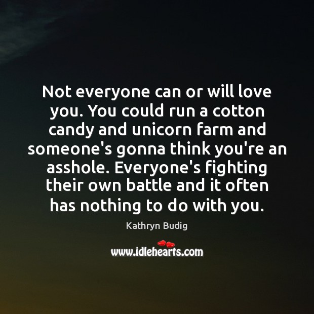 Not everyone can or will love you. You could run a cotton Kathryn Budig Picture Quote