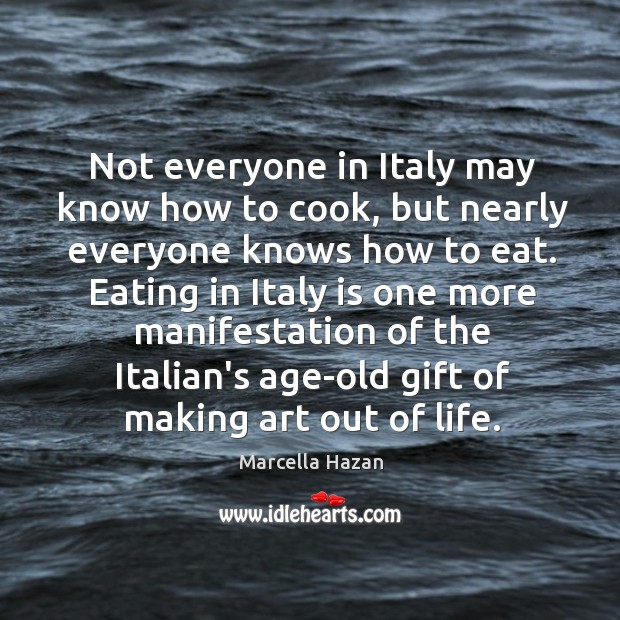 Not everyone in Italy may know how to cook, but nearly everyone Marcella Hazan Picture Quote