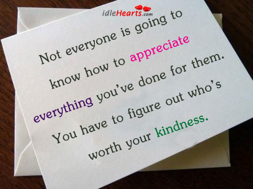 Not everyone is going to know how to appreciate. Image