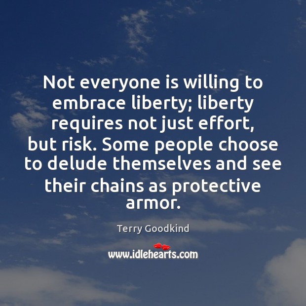 Not everyone is willing to embrace liberty; liberty requires not just effort, Terry Goodkind Picture Quote