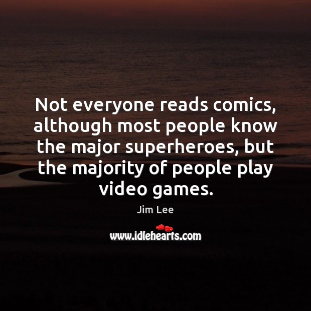 Not everyone reads comics, although most people know the major superheroes, but Jim Lee Picture Quote
