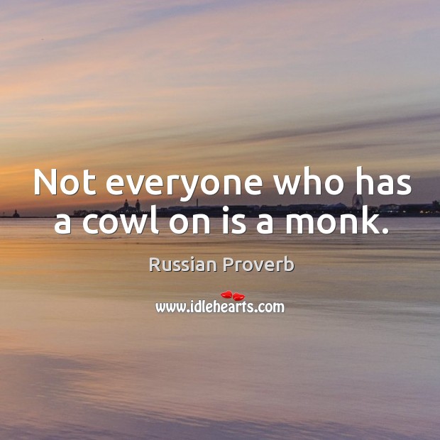 Not everyone who has a cowl on is a monk. Russian Proverbs Image