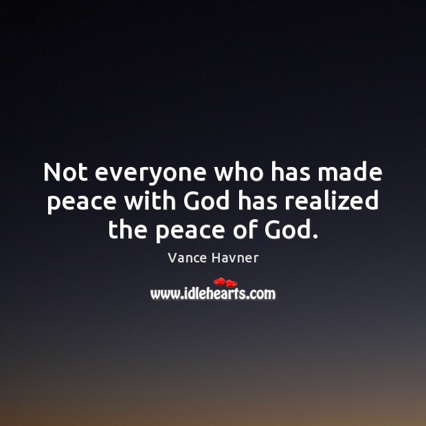 Not everyone who has made peace with God has realized the peace of God. Vance Havner Picture Quote