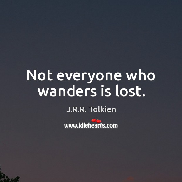 Not everyone who wanders is lost. Image