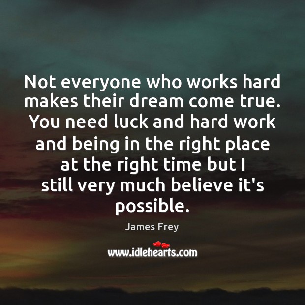 Not everyone who works hard makes their dream come true. You need James Frey Picture Quote