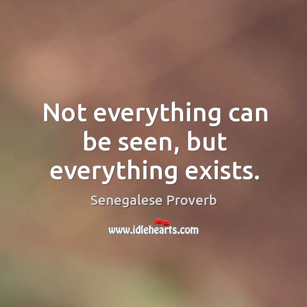 Not everything can be seen, but everything exists. Senegalese Proverbs Image