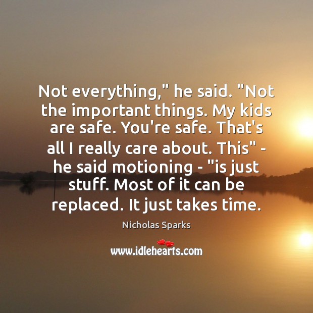 Not everything,” he said. “Not the important things. My kids are safe. Nicholas Sparks Picture Quote