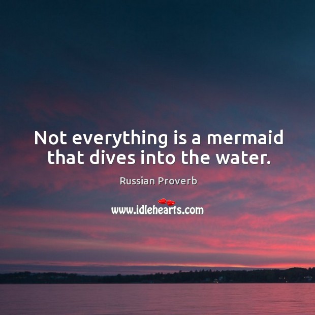 Not everything is a mermaid that dives into the water. Russian Proverbs Image