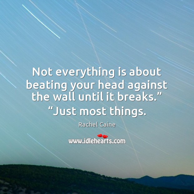 Not everything is about beating your head against the wall until it Rachel Caine Picture Quote