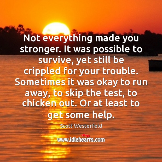 Not everything made you stronger. It was possible to survive, yet still Scott Westerfeld Picture Quote