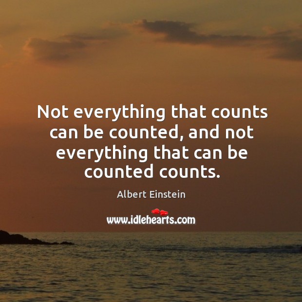 Not everything that counts can be counted, and not everything that can be counted counts. Image