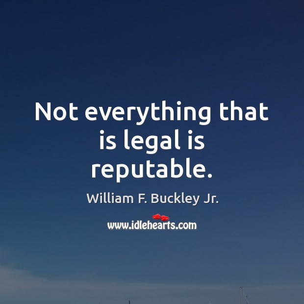 Not everything that is legal is reputable. Image