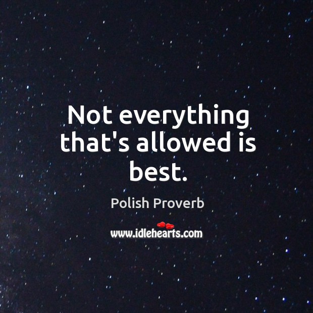 Not everything that’s allowed is best. Polish Proverbs Image