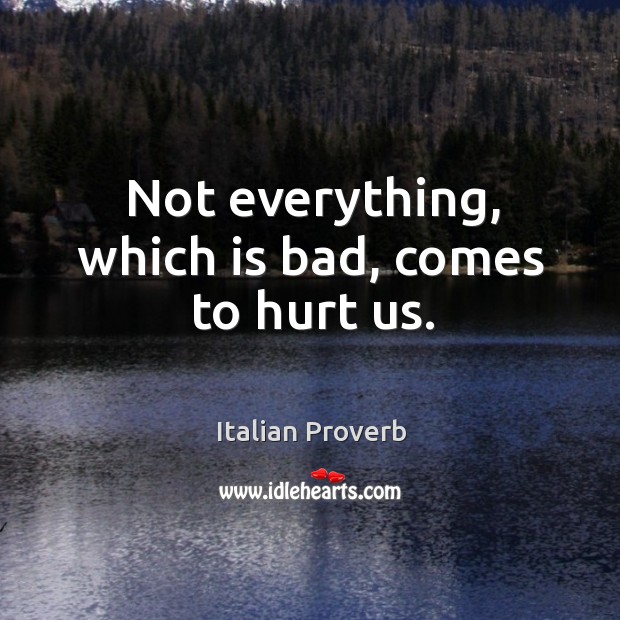 Not everything, which is bad, comes to hurt us. Italian Proverbs Image