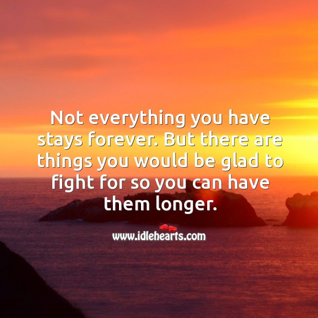 Not everything you have stays forever. But there are things you would be glad to fight for so you can have them longer. Image