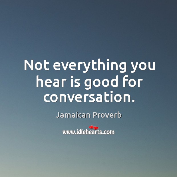 Not everything you hear is good for conversation. Jamaican Proverbs Image