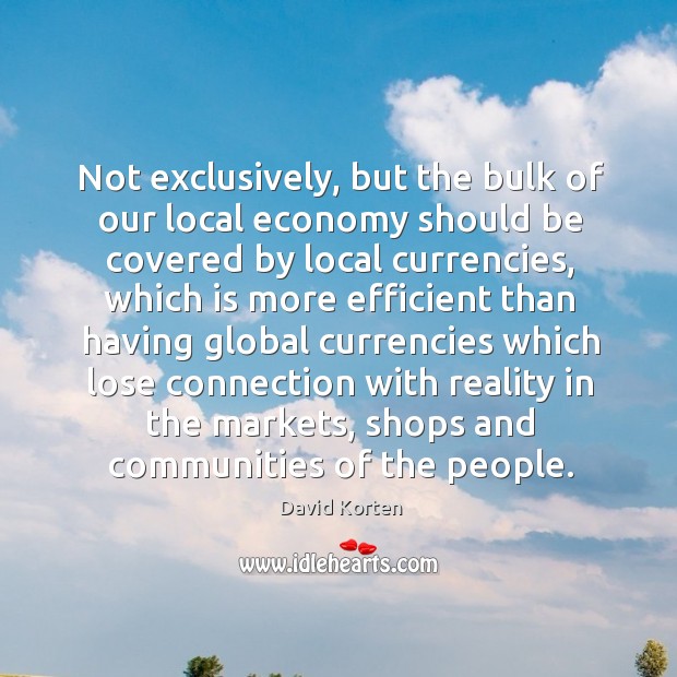 Not exclusively, but the bulk of our local economy should be covered by local currencies Image