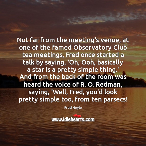 Not far from the meeting’s venue, at one of the famed Observatory Fred Hoyle Picture Quote