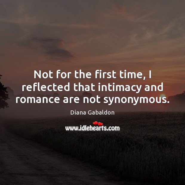 Not for the first time, I reflected that intimacy and romance are not synonymous. Diana Gabaldon Picture Quote