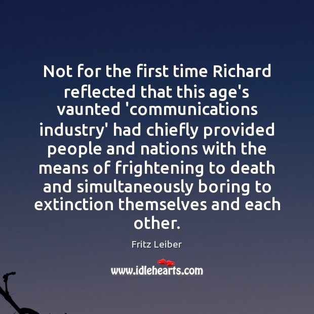 Not for the first time Richard reflected that this age’s vaunted ‘communications Fritz Leiber Picture Quote