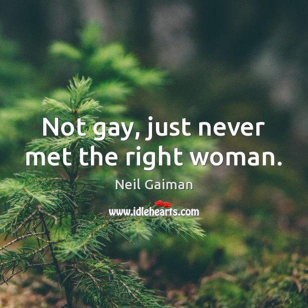 Not gay, just never met the right woman. Neil Gaiman Picture Quote