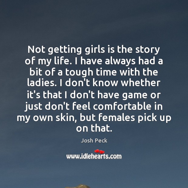 Not getting girls is the story of my life. I have always Image