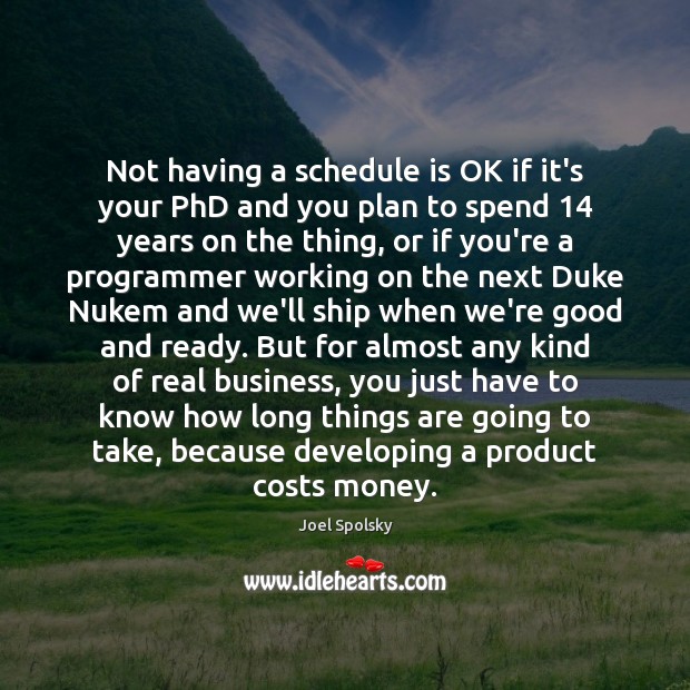 Not having a schedule is OK if it’s your PhD and you Joel Spolsky Picture Quote