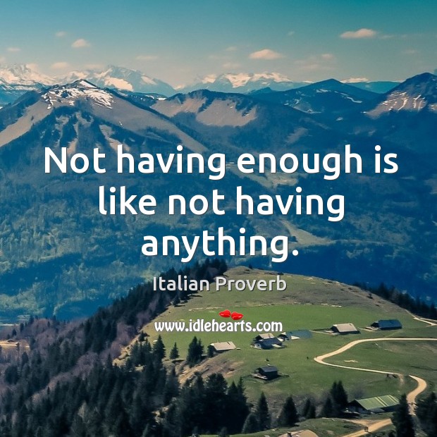 Not having enough is like not having anything. Italian Proverbs Image