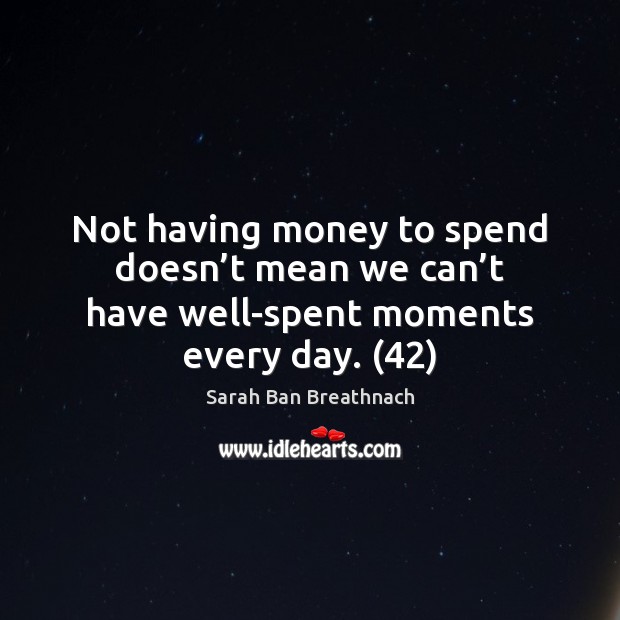 Not having money to spend doesn’t mean we can’t have Sarah Ban Breathnach Picture Quote