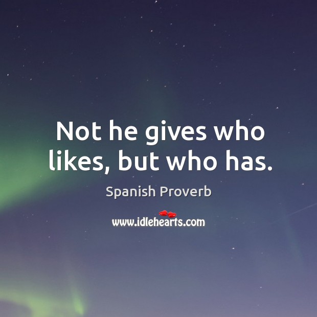 Not he gives who likes, but who has. Spanish Proverbs Image