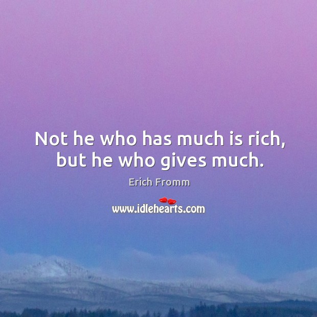 Not he who has much is rich, but he who gives much. Image