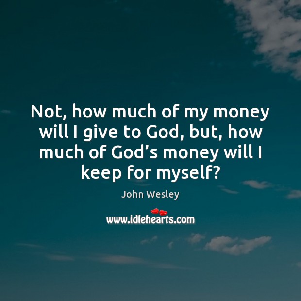 Not, how much of my money will I give to God, but, Image