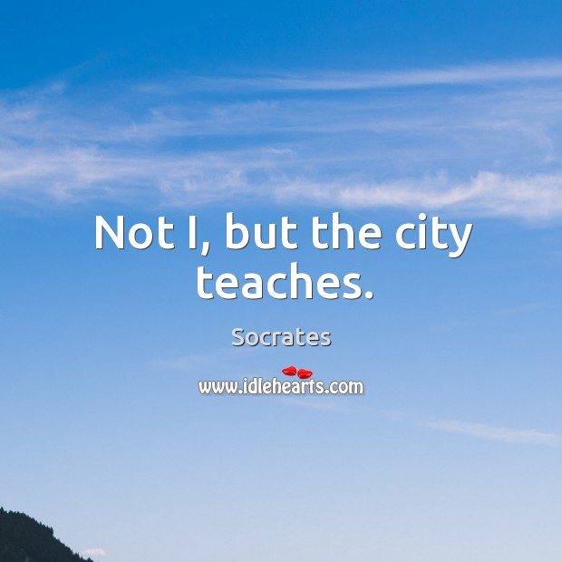 Not I, but the city teaches. Image