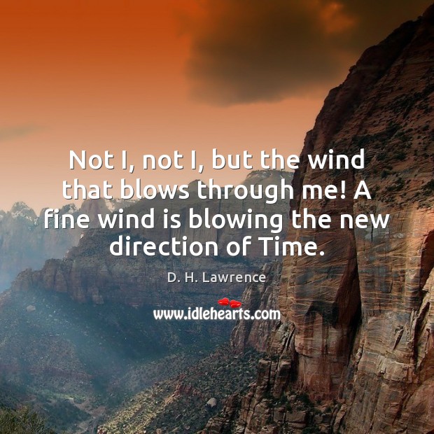 Not I, not I, but the wind that blows through me! A D. H. Lawrence Picture Quote